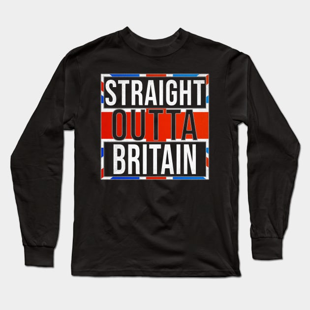 Straight Outta Great Britain - Gift for  From Great Britain in British United Kingdom,UK, GB, Britain,England,Scotland,Wales,Northern Ireland,,David Cameron,theresa may,tony blair, Long Sleeve T-Shirt by Country Flags